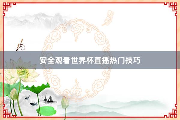 安全观看世界杯直播热门技巧